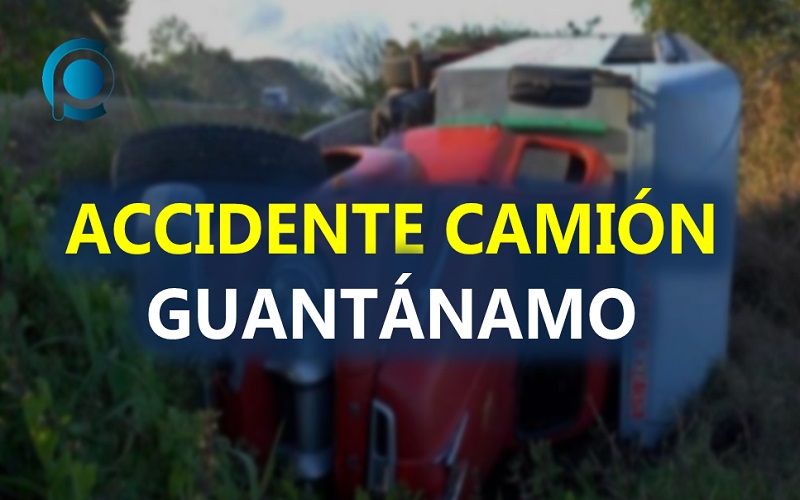 ACCIDENTE CAMIÓN GUANTÁNAMO